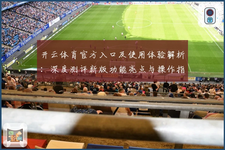 开云体育官方入口及使用体验解析：深度测评新版功能亮点与操作指南