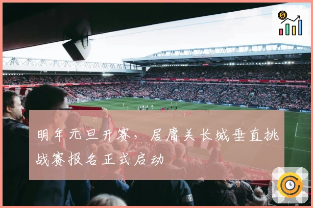 明年元旦开赛,居庸关长城垂直挑战赛报名正式启动