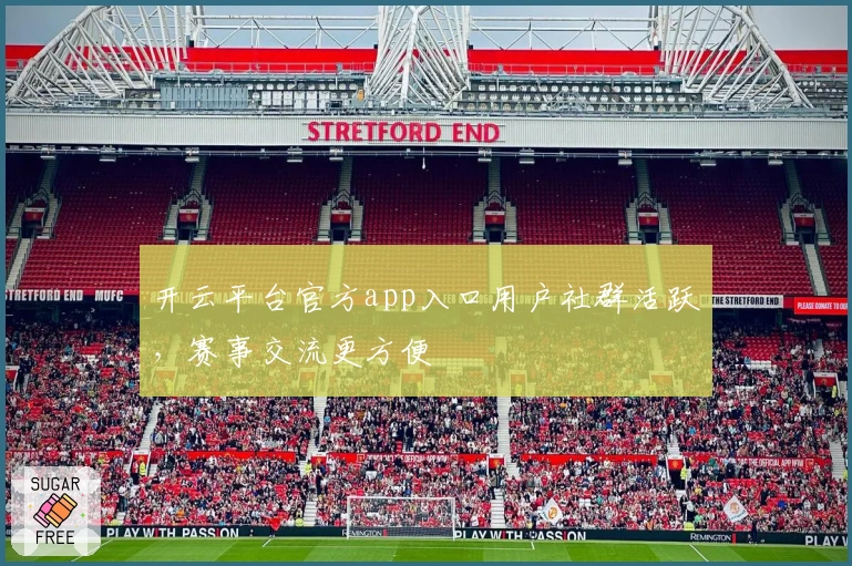 开云平台官方app入口用户社群活跃，赛事交流更方便
