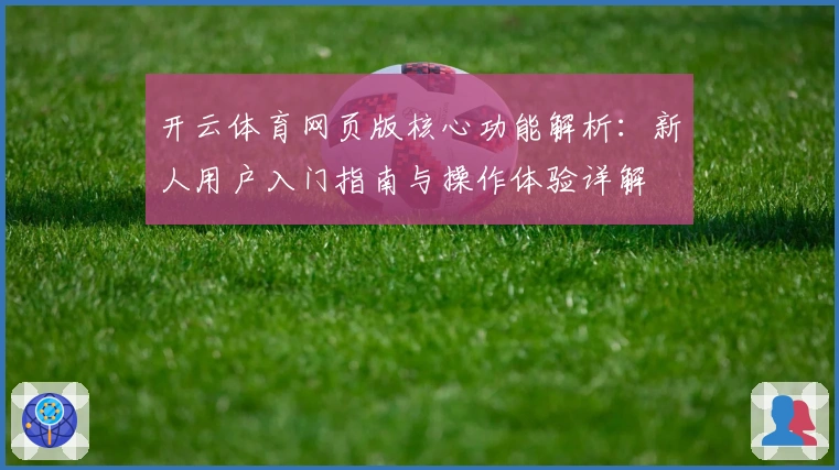 开云体育网页版核心功能解析：新人用户入门指南与操作体验详解